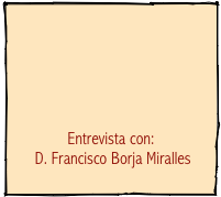      




Entrevista con:
 D. Francisco Borja Miralles 