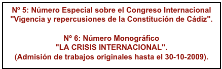 Nº 5: Número Especial sobre el Congreso Internacional "Vigencia y repercusiones de la Constitución de Cádiz".

Nº 6: Número Monográfico 
"LA CRISIS INTERNACIONAL". 
(Admisión de trabajos originales hasta el 30-10-2009). 